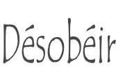 Désobéir