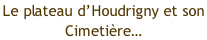 Le plateau d’Houdrigny et son  Cimetière…