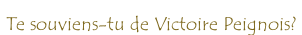 Te souviens-tu de Victoire Peignois?