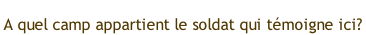 A quel camp appartient le soldat qui témoigne ici?