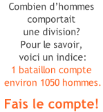 Combien d’hommes  comportait  une division?  Pour le savoir,  voici un indice: 1 bataillon compte  environ 1050 hommes.  Fais le compte!