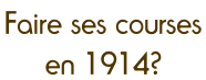 Faire ses courses  en 1914?