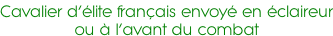 Cavalier d’élite français envoyé en éclaireur ou à l’avant du combat