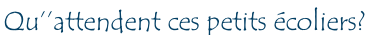 Qu’’attendent ces petits écoliers?