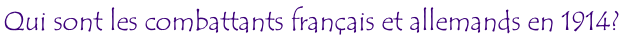 Qui sont les combattants français et allemands en 1914?